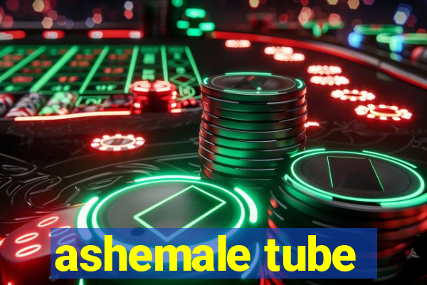 ashemale tube